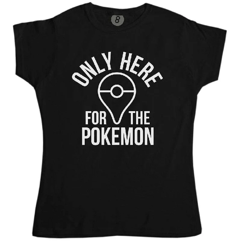 Only Here For The Pokemon Womens T-Shirt Machine Wash Dry Clean Hand Wash